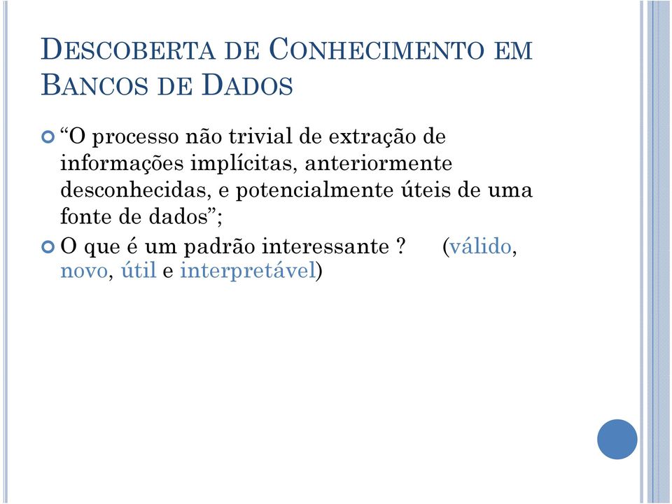 desconhecidas, e potencialmente úteis de uma fonte de dados ;