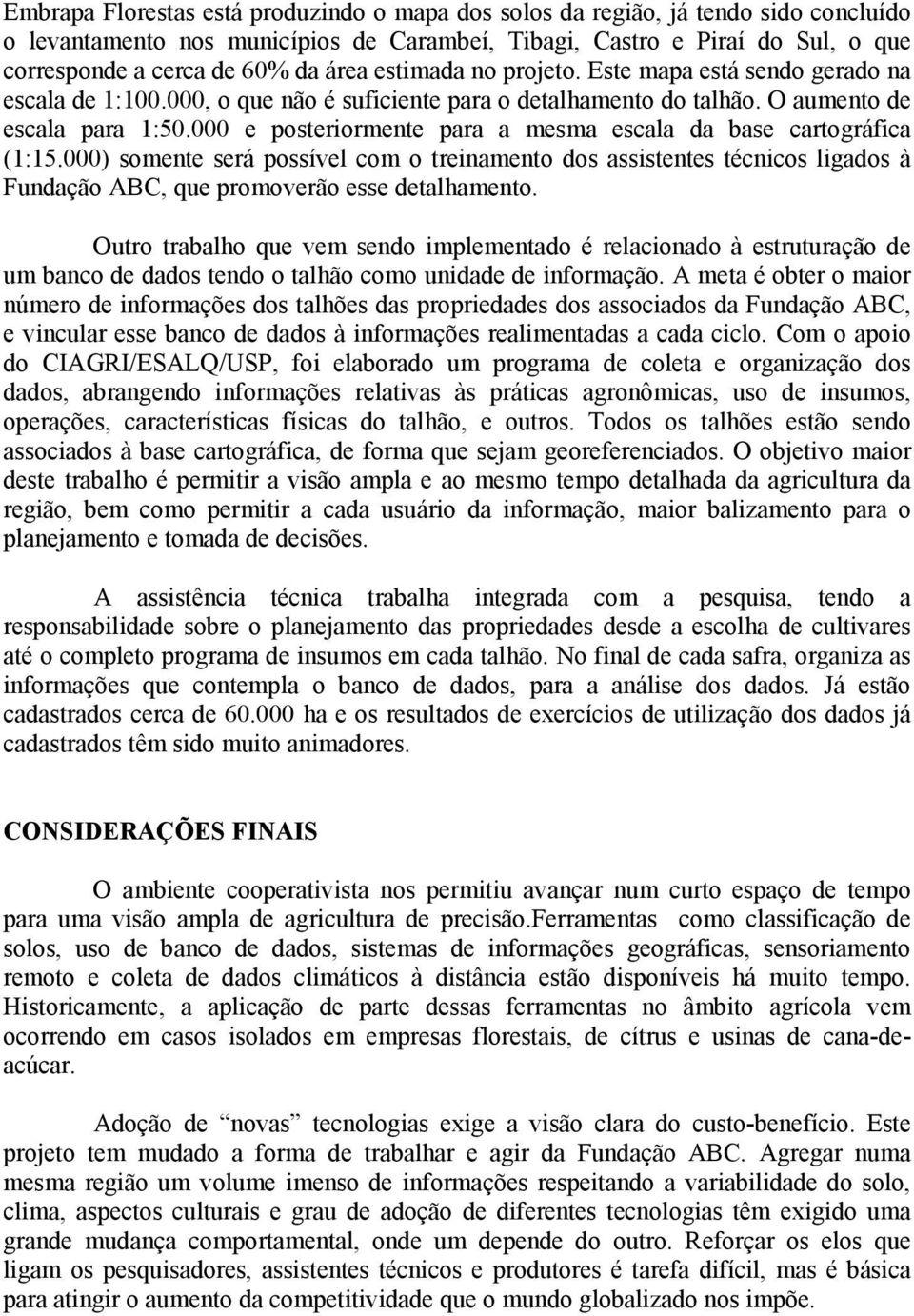 000 e posteriormente para a mesma escala da base cartográfica (1:15.000) somente será possível com o treinamento dos assistentes técnicos ligados à Fundação ABC, que promoverão esse detalhamento.