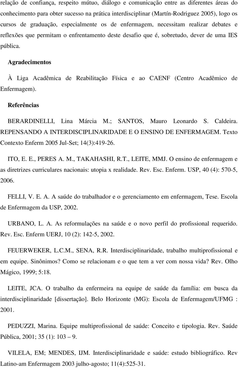 Agradecimentos À Liga Acadêmica de Reabilitação Física e ao CAENF (Centro Acadêmico de Enfermagem). Referências BERARDINELLI, Lina Márcia M.; SANTOS, Mauro Leonardo S. Caldeira.