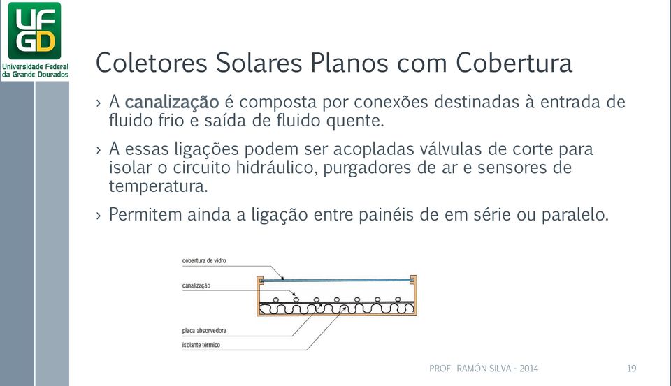 A essas ligações podem ser acopladas válvulas de corte para isolar o circuito hidráulico,