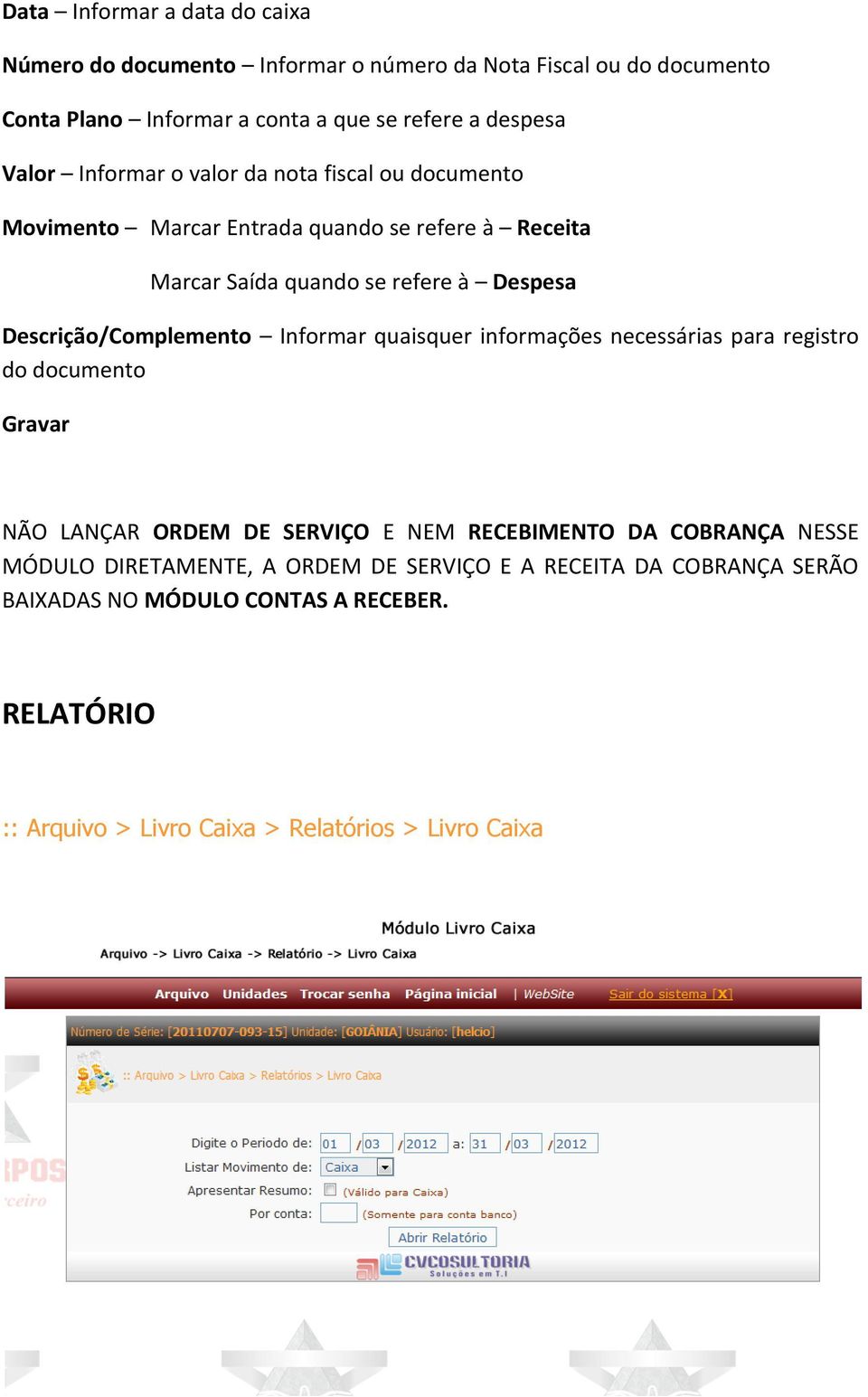 Descrição/Complemento Informar quaisquer informações necessárias para registro do documento Gravar NÃO LANÇAR ORDEM DE SERVIÇO E NEM RECEBIMENTO DA COBRANÇA