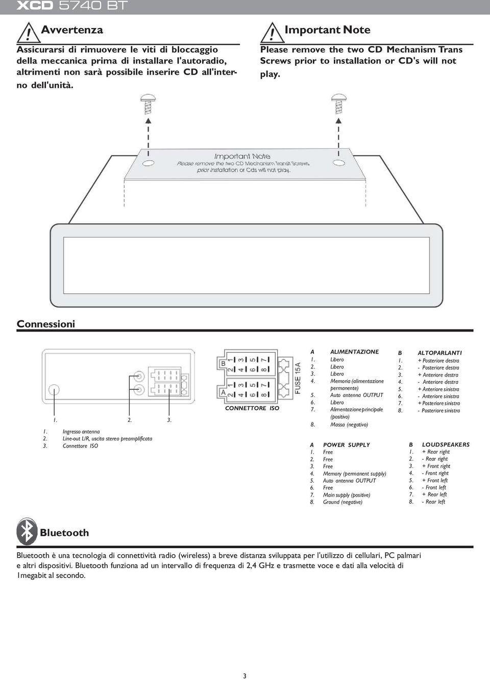 Connettore ISO CONNETTORE ISO A ALIMENTAZIONE 1. Libero 2. Libero 3. Libero 4. Memoria (alimentazione permanente) 5. Auto antenna OUTPUT 6. Libero 7. Alimentazione principale (positivo) 8.