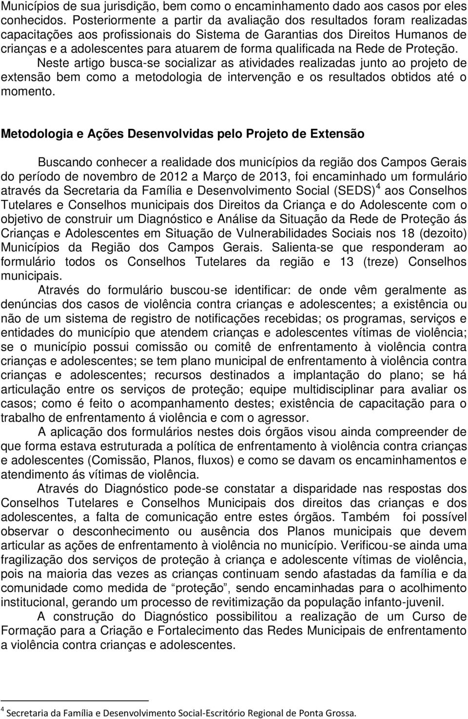 qualificada na Rede de Proteção. Neste artigo busca-se socializar as atividades realizadas junto ao projeto de extensão bem como a metodologia de intervenção e os resultados obtidos até o momento.