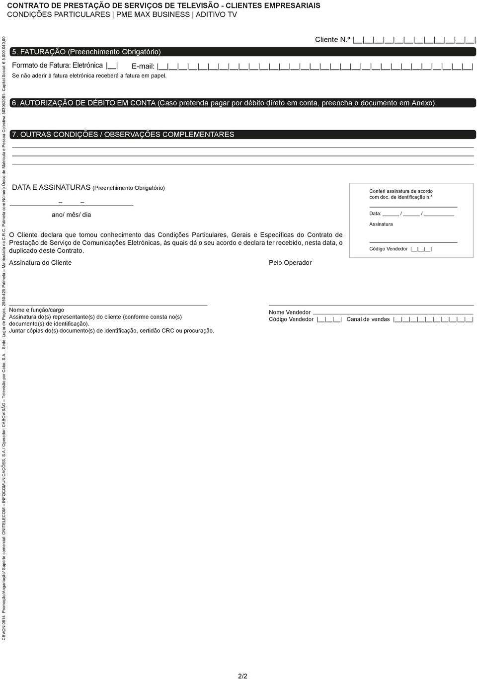 000.040,00 5. FATURAÇÃO (Preenchimento Obrigatório) Formato de Fatura: Eletrónica Se não aderir à fatura eletrónica receberá a fatura em papel. Cliente N.º 6.