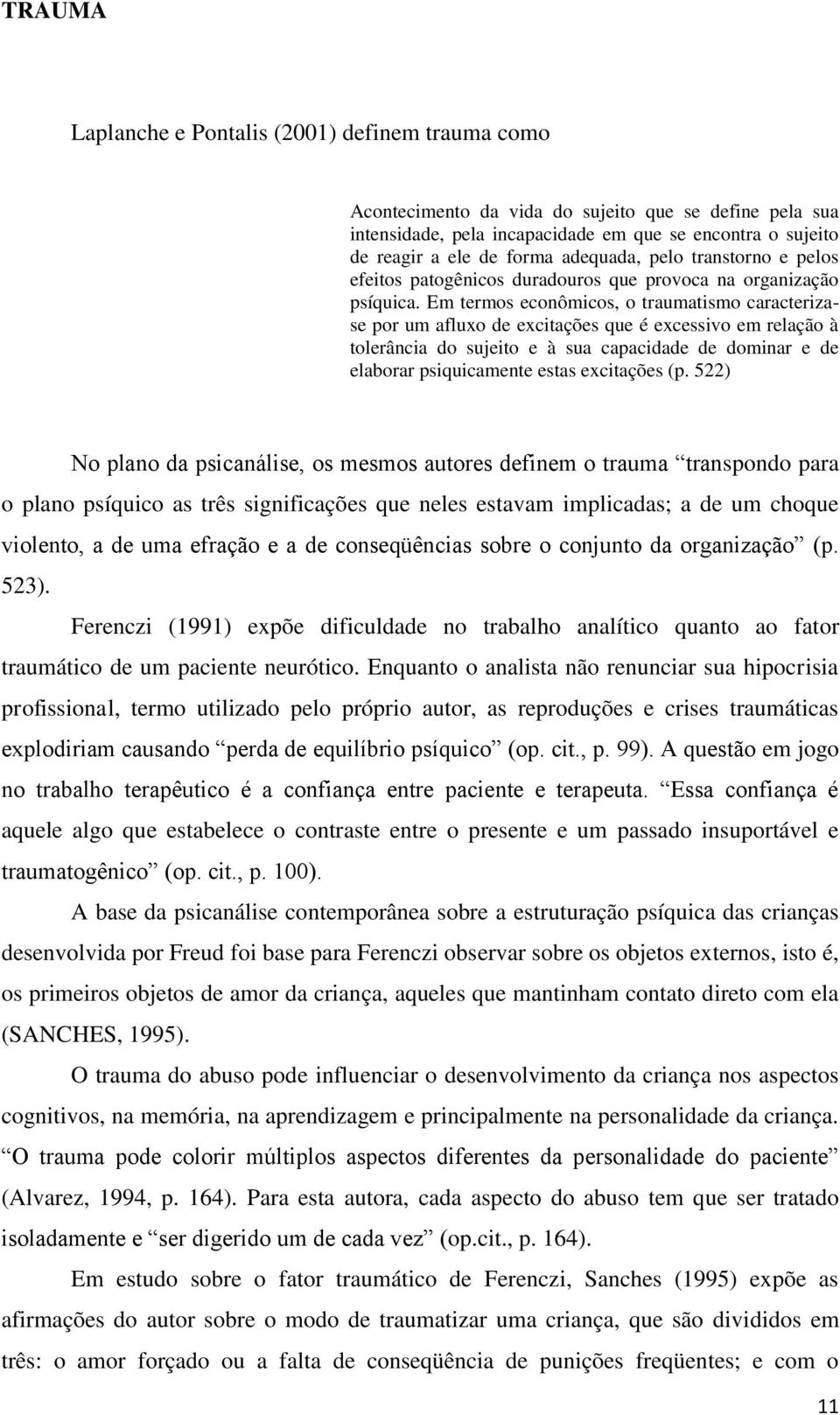 Em termos econômicos, o traumatismo caracterizase por um afluxo de excitações que é excessivo em relação à tolerância do sujeito e à sua capacidade de dominar e de elaborar psiquicamente estas