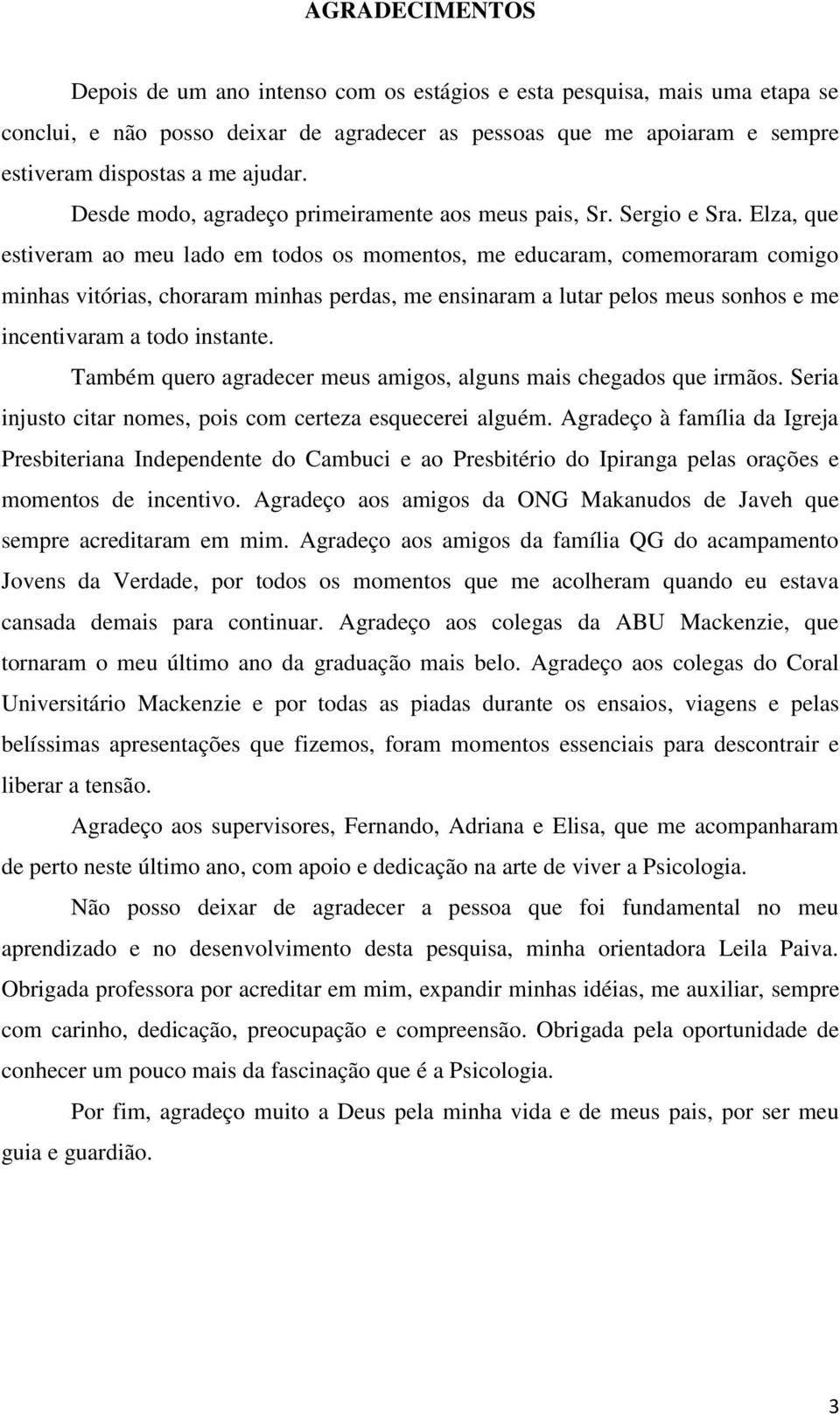 Elza, que estiveram ao meu lado em todos os momentos, me educaram, comemoraram comigo minhas vitórias, choraram minhas perdas, me ensinaram a lutar pelos meus sonhos e me incentivaram a todo instante.