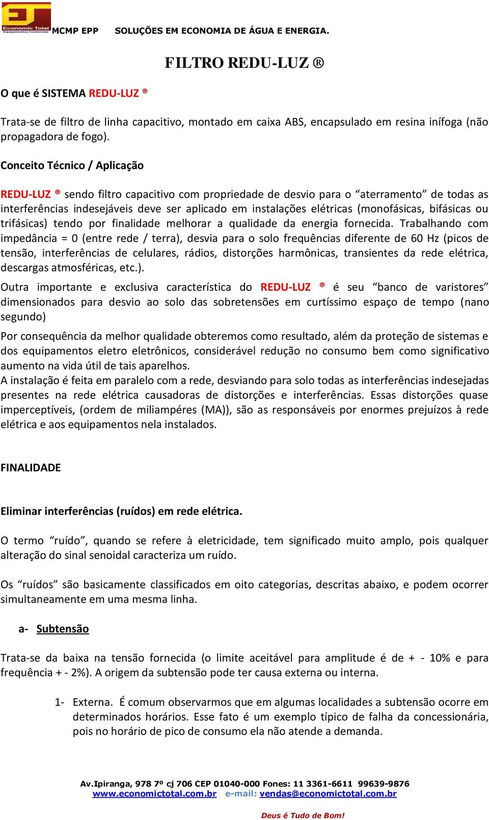 (monofásicas, bifásicas ou trifásicas) tendo por finalidade melhorar a qualidade da energia fornecida.