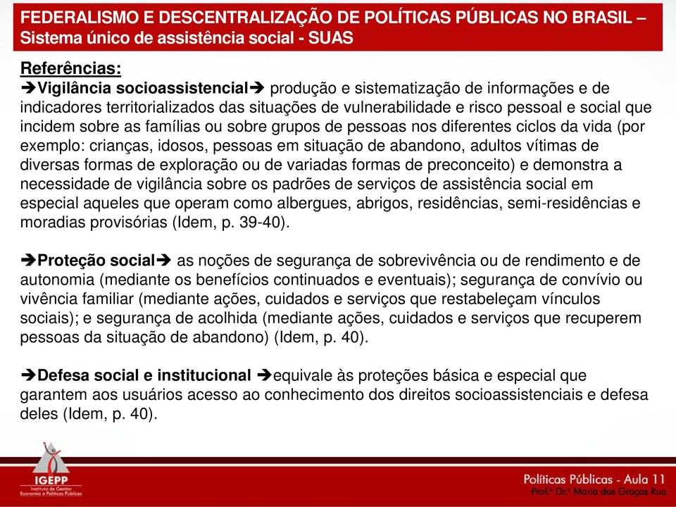 formas de preconceito) e demonstra a necessidade de vigilância sobre os padrões de serviços de assistência social em especial aqueles que operam como albergues, abrigos, residências, semi-residências