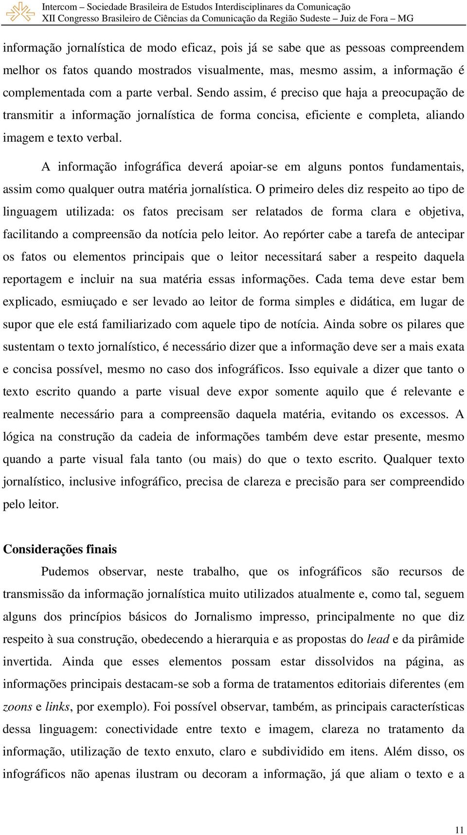 A informação infográfica deverá apoiar-se em alguns pontos fundamentais, assim como qualquer outra matéria jornalística.