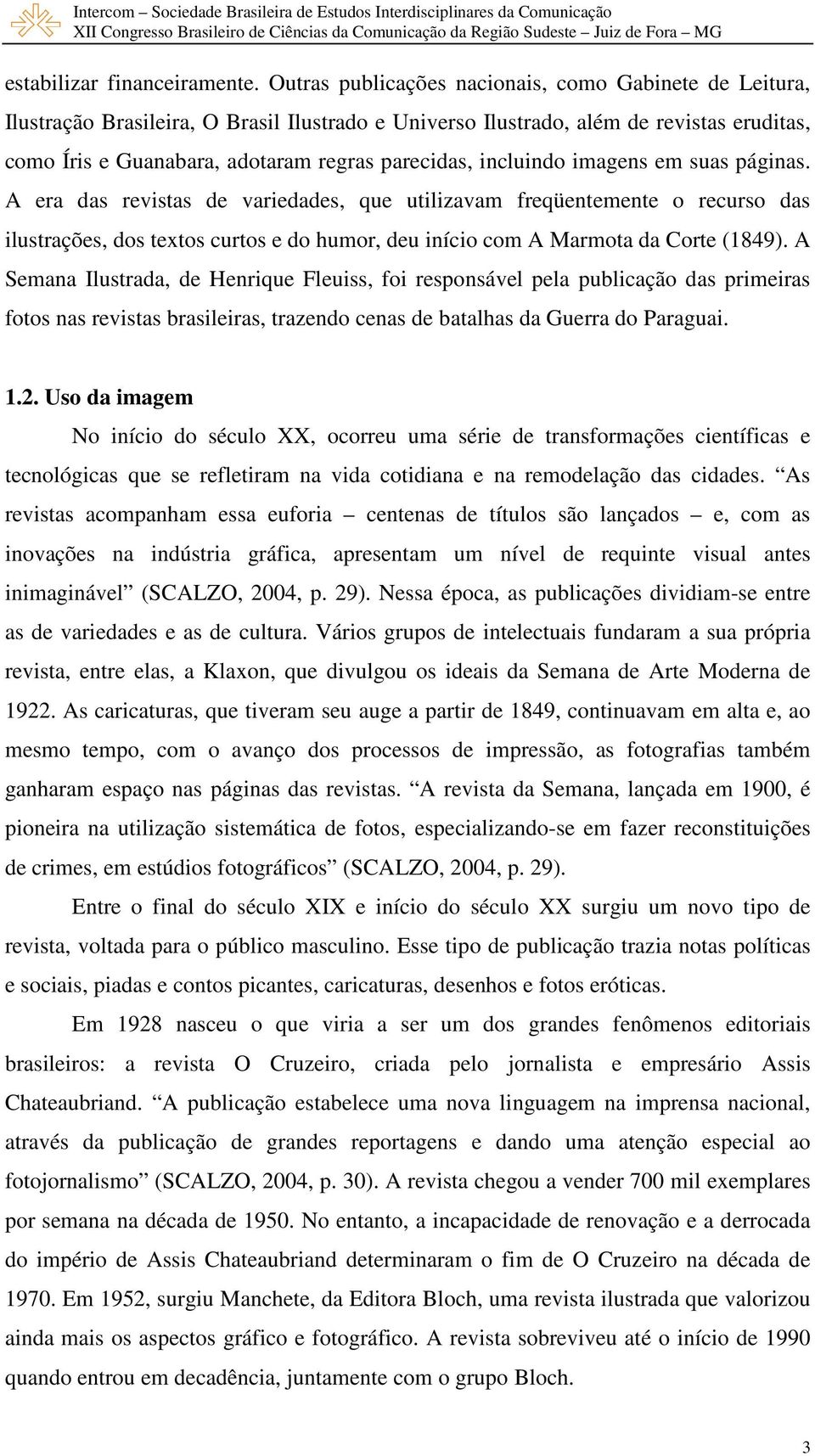 incluindo imagens em suas páginas. A era das revistas de variedades, que utilizavam freqüentemente o recurso das ilustrações, dos textos curtos e do humor, deu início com A Marmota da Corte (1849).