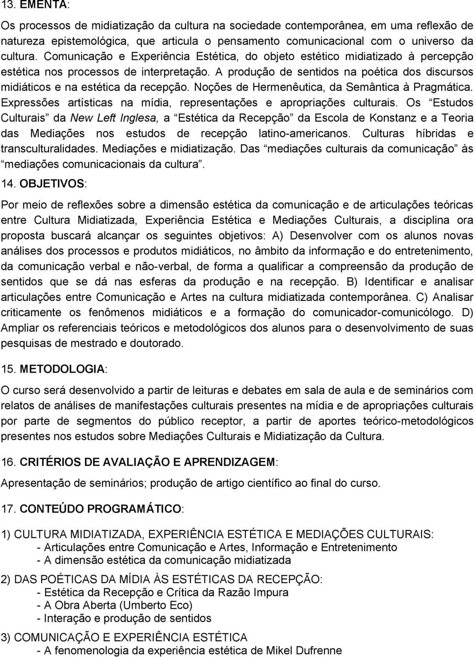 A produção de sentidos na poética dos discursos midiáticos e na estética da recepção. Noções de Hermenêutica, da Semântica à Pragmática.