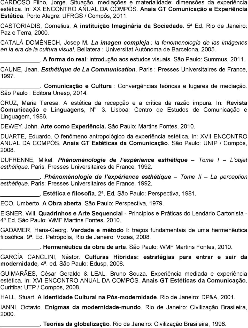 La imagen compleja : la fenomenología de las imágenes en la era de la cultura visual. Bellatera : Universitat Autònoma de Barcelona, 2005.. A forma do real: introdução aos estudos visuais.