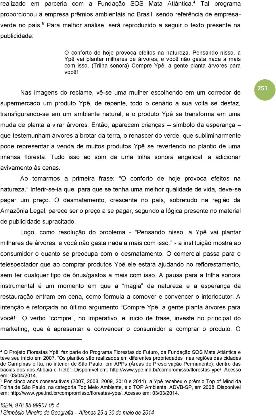 Pensando nisso, a Ypê vai plantar milhares de árvores, e você não gasta nada a mais com isso. (Trilha sonora) Compre Ypê, a gente planta árvores para você!