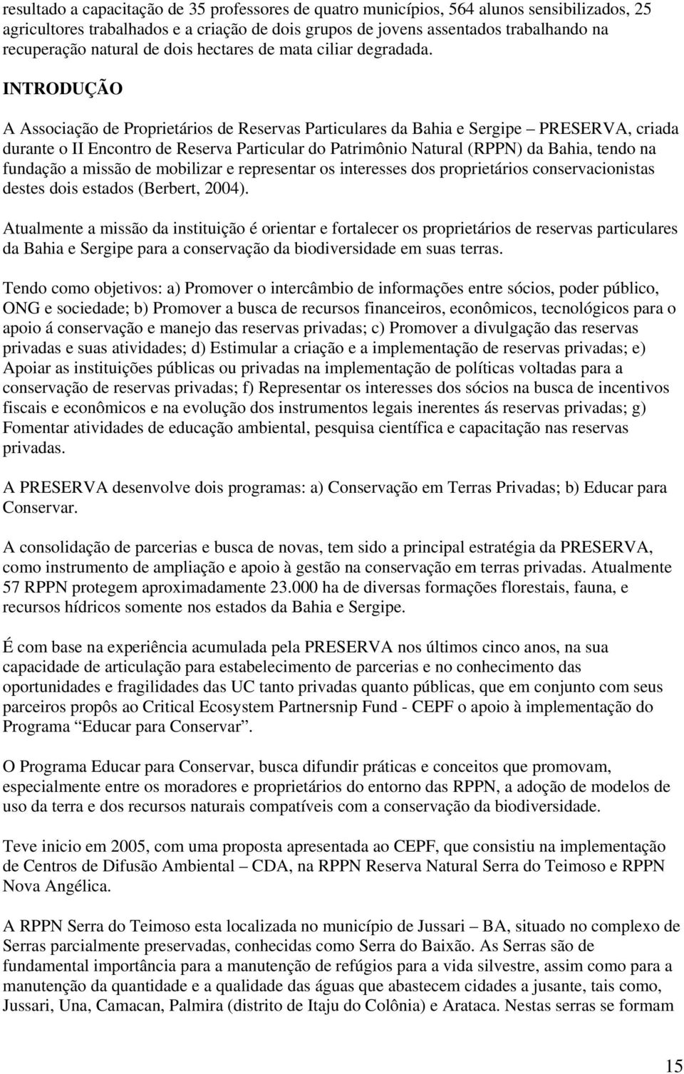 INTRODUÇÃO A Associação de Proprietários de Reservas Particulares da Bahia e Sergipe PRESERVA, criada durante o II Encontro de Reserva Particular do Patrimônio Natural (RPPN) da Bahia, tendo na