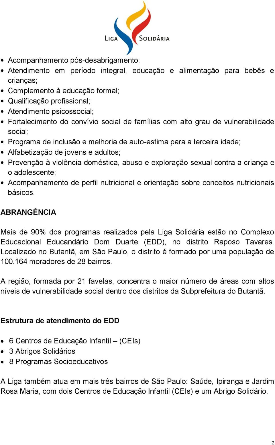 Prevenção à violência doméstica, abuso e exploração sexual contra a criança e o adolescente; Acompanhamento de perfil nutricional e orientação sobre conceitos nutricionais básicos.