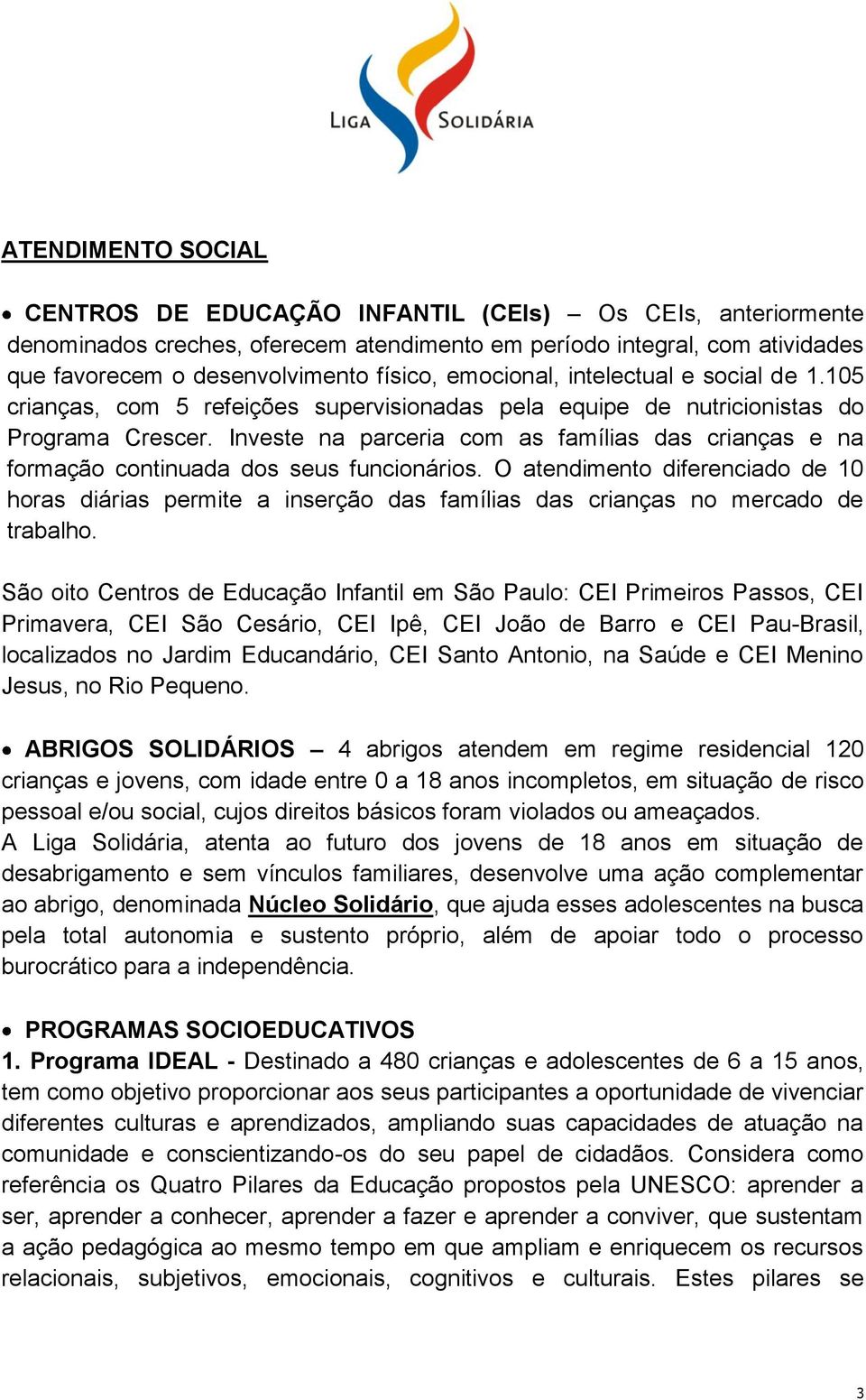 Investe na parceria com as famílias das crianças e na formação continuada dos seus funcionários.