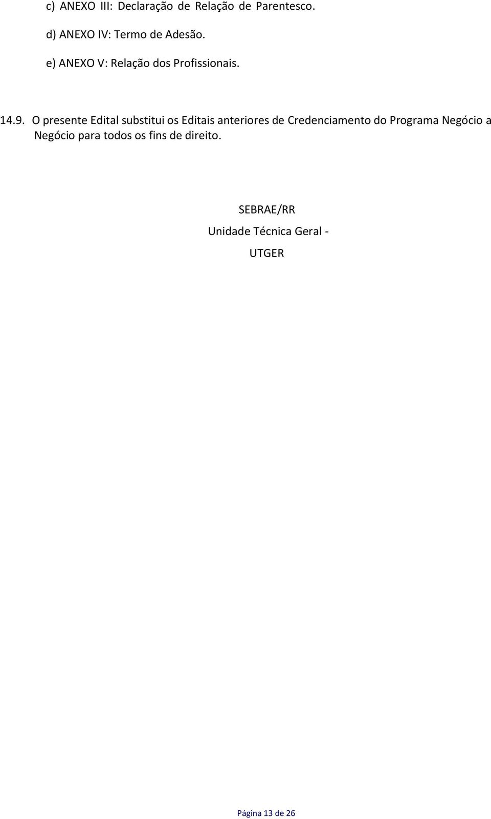 O presente Edital substitui os Editais anteriores de Credenciamento do