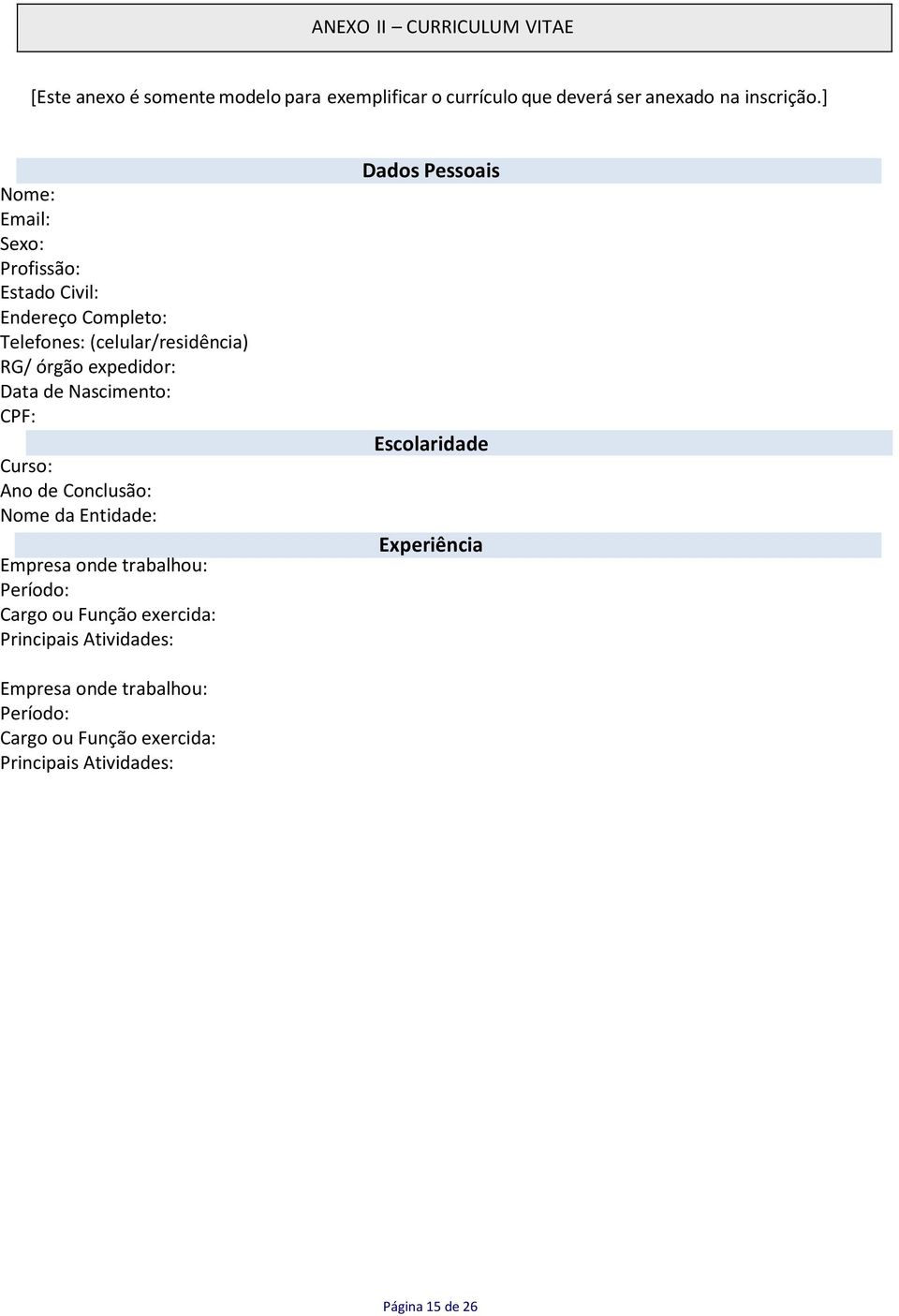 Nascimento: CPF: Curso: Ano de Conclusão: Nome da Entidade: Empresa onde trabalhou: Período: Cargo ou Função exercida: Principais