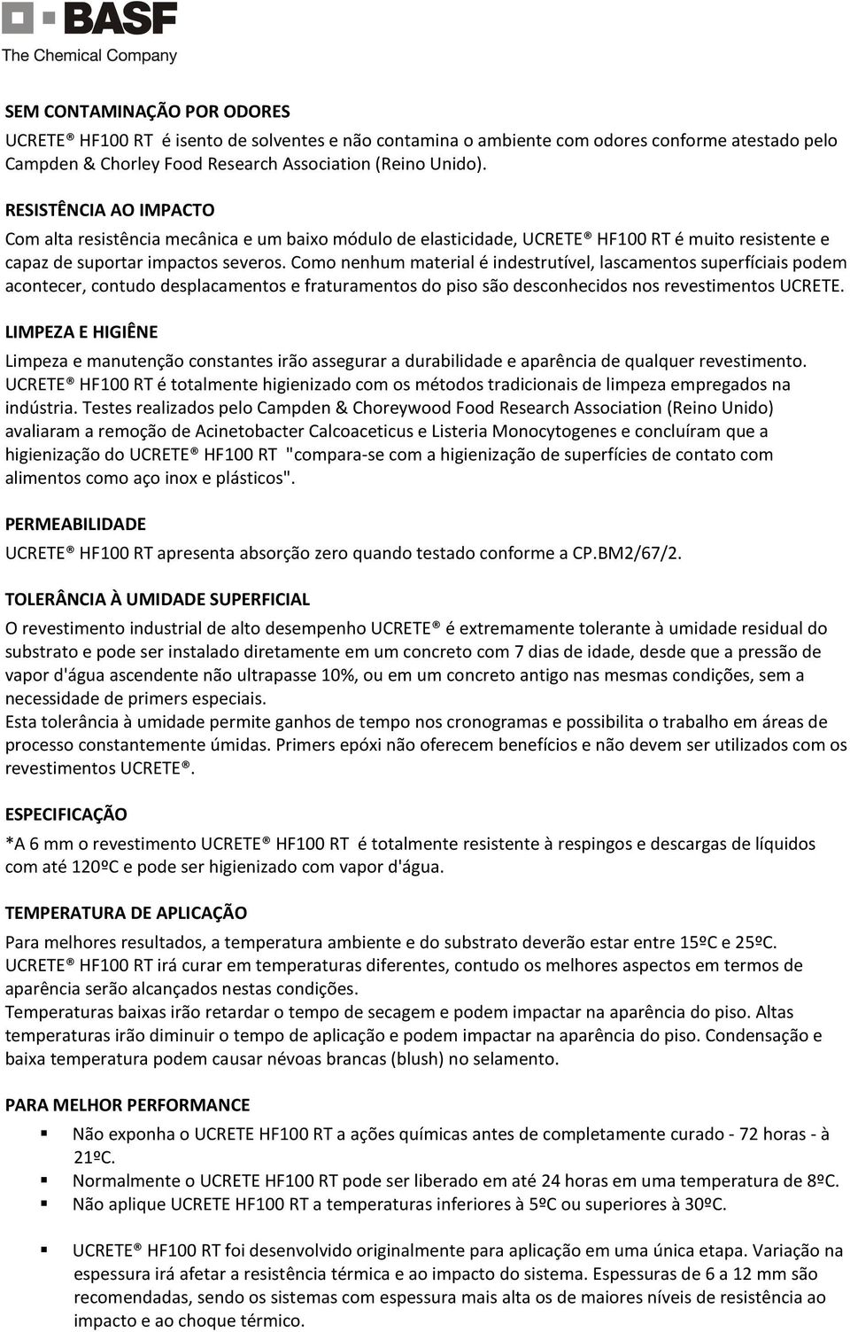 Como nenhum material é indestrutível, lascamentos superfíciais podem acontecer, contudo desplacamentos e fraturamentos do piso são desconhecidos nos revestimentos UCRETE.