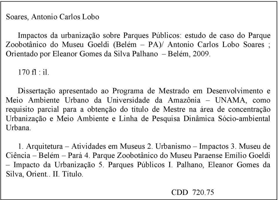 Dissertação apresentado ao Programa de Mestrado em Desenvolvimento e Meio Ambiente Urbano da Universidade da Amazônia UNAMA, como requisito parcial para a obtenção do título de Mestre na área de