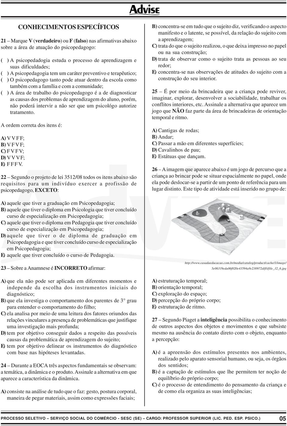 do psicopedagogo é a de diagnosticar as causas dos problemas de aprendizagem do aluno, porém, não poderá intervir a não ser que um psicológo autorize tratamento.