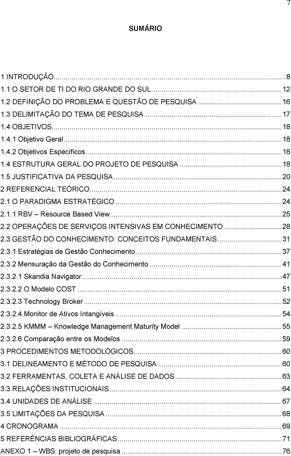 .. 25 2.2 OPERAÇÕES DE SERVIÇOS INTENSIVAS EM CONHECIMENTO... 28 2.3 GESTÃO DO CONHECIMENTO: CONCEITOS FUNDAMENTAIS... 31 2.3.1 Estratégias de Gestão Conhecimento... 37 2.3.2 Mensuração da Gestão do Conhecimento.