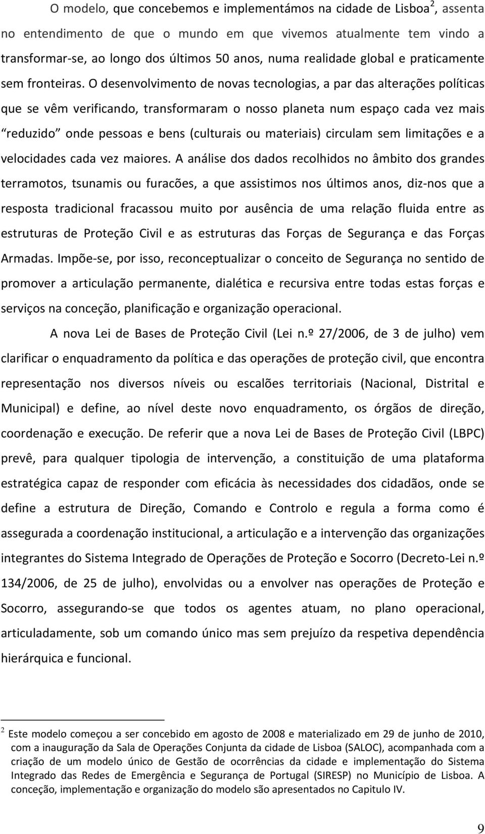 O desenvolvimento de novas tecnologias, a par das alterações políticas que se vêm verificando, transformaram o nosso planeta num espaço cada vez mais reduzido onde pessoas e bens (culturais ou