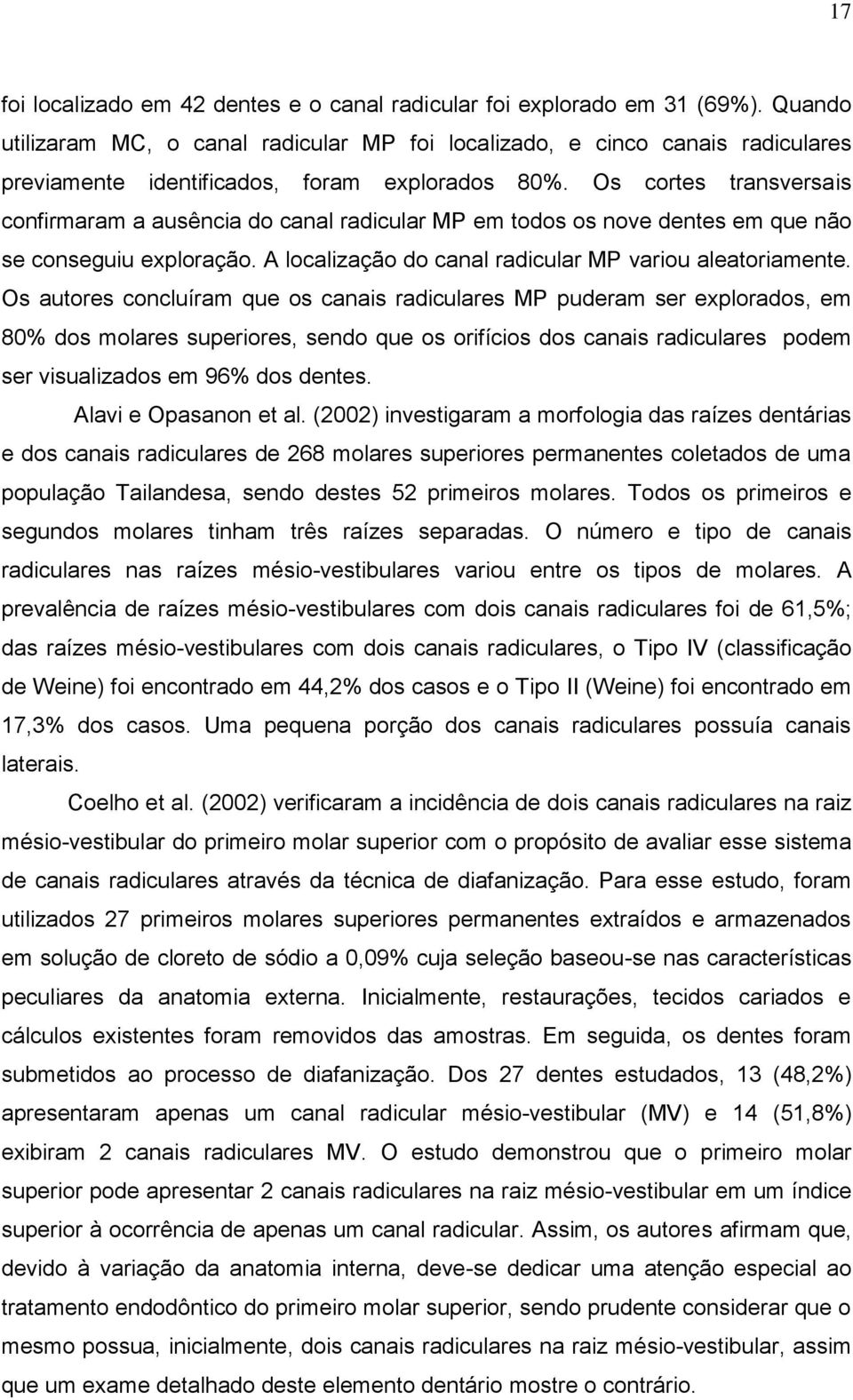 Os cortes transversais confirmaram a ausência do canal radicular MP em todos os nove dentes em que não se conseguiu exploração. A localização do canal radicular MP variou aleatoriamente.