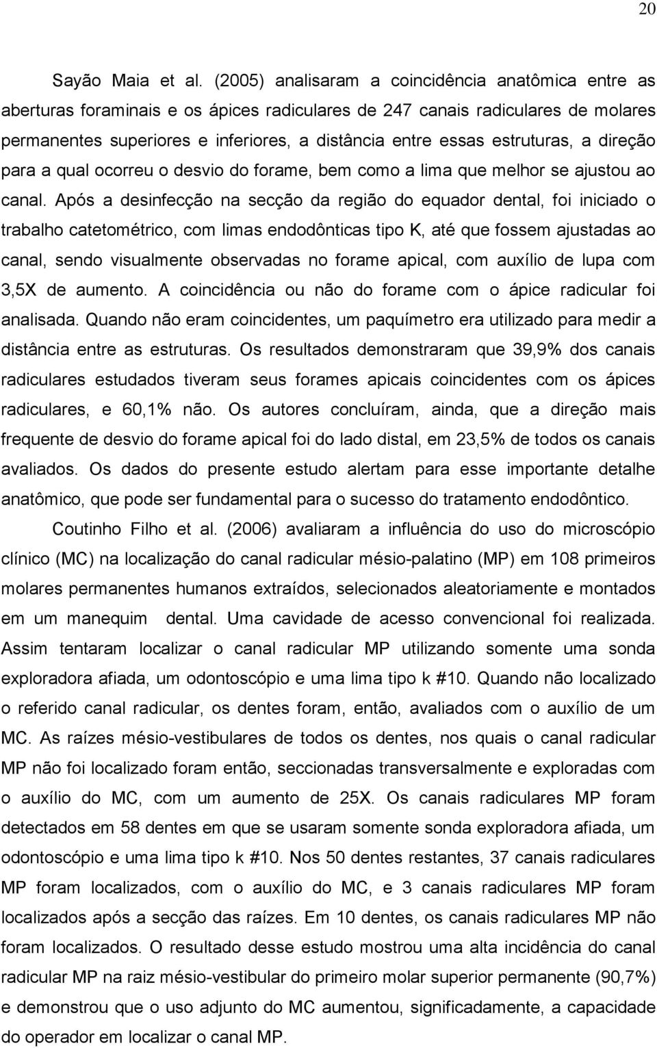 estruturas, a direção para a qual ocorreu o desvio do forame, bem como a lima que melhor se ajustou ao canal.