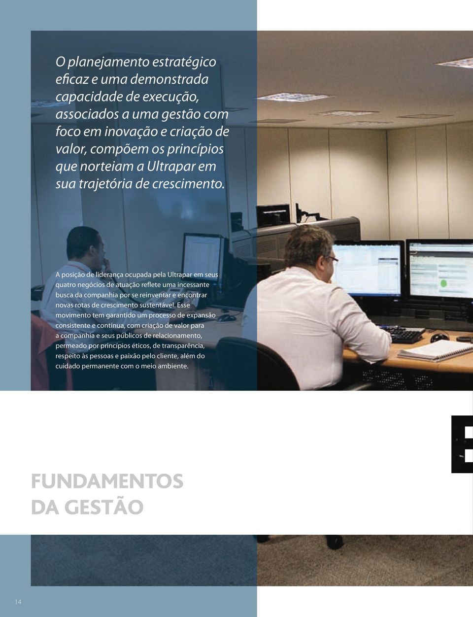 A posição de liderança ocupada pela Ultrapar em seus quatro negócios de atuação reflete uma incessante busca da companhia por se reinventar e encontrar novas rotas de crescimento