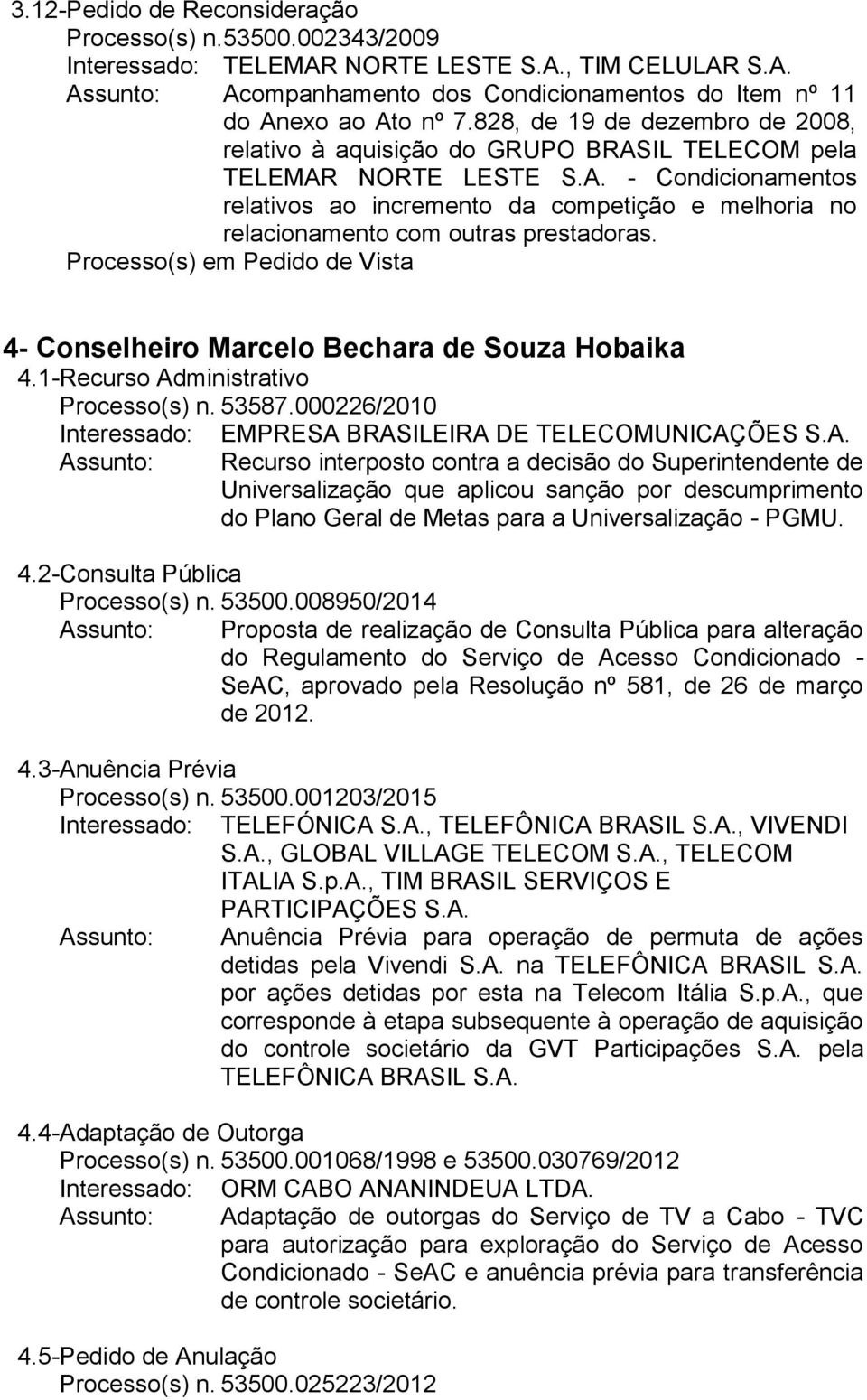 4- Conselheiro Marcelo Bechara de Souza Hobaika 4.1- Recurso Administrativo Processo(s) n. 53587.000226/2010 Interessado: EMPRESA BRASILEIRA DE TELECOMUNICAÇÕES S.A. Universalização que aplicou sanção por descumprimento do Plano Geral de Metas para a Universalização - PGMU.