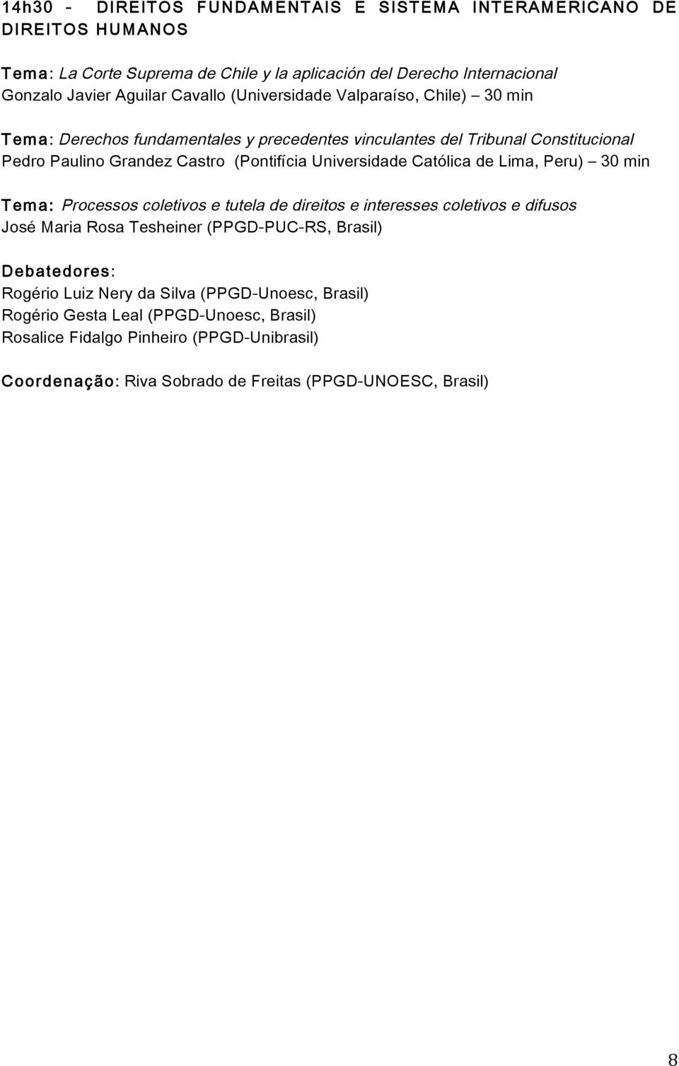 Universidade Católica de Lima, Peru) 30 min Tema: Processos coletivos e tutela de direitos e interesses coletivos e difusos José Maria Rosa Tesheiner (PPGD-PUC-RS, Brasil)
