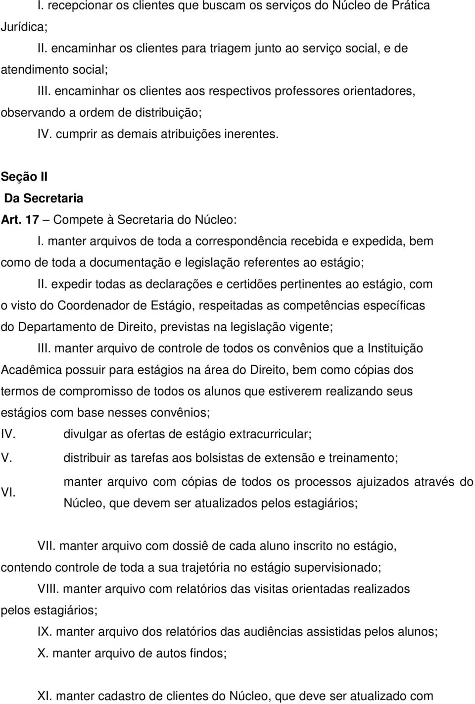 17 Compete à Secretaria do Núcleo: I. manter arquivos de toda a correspondência recebida e expedida, bem como de toda a documentação e legislação referentes ao estágio; II.