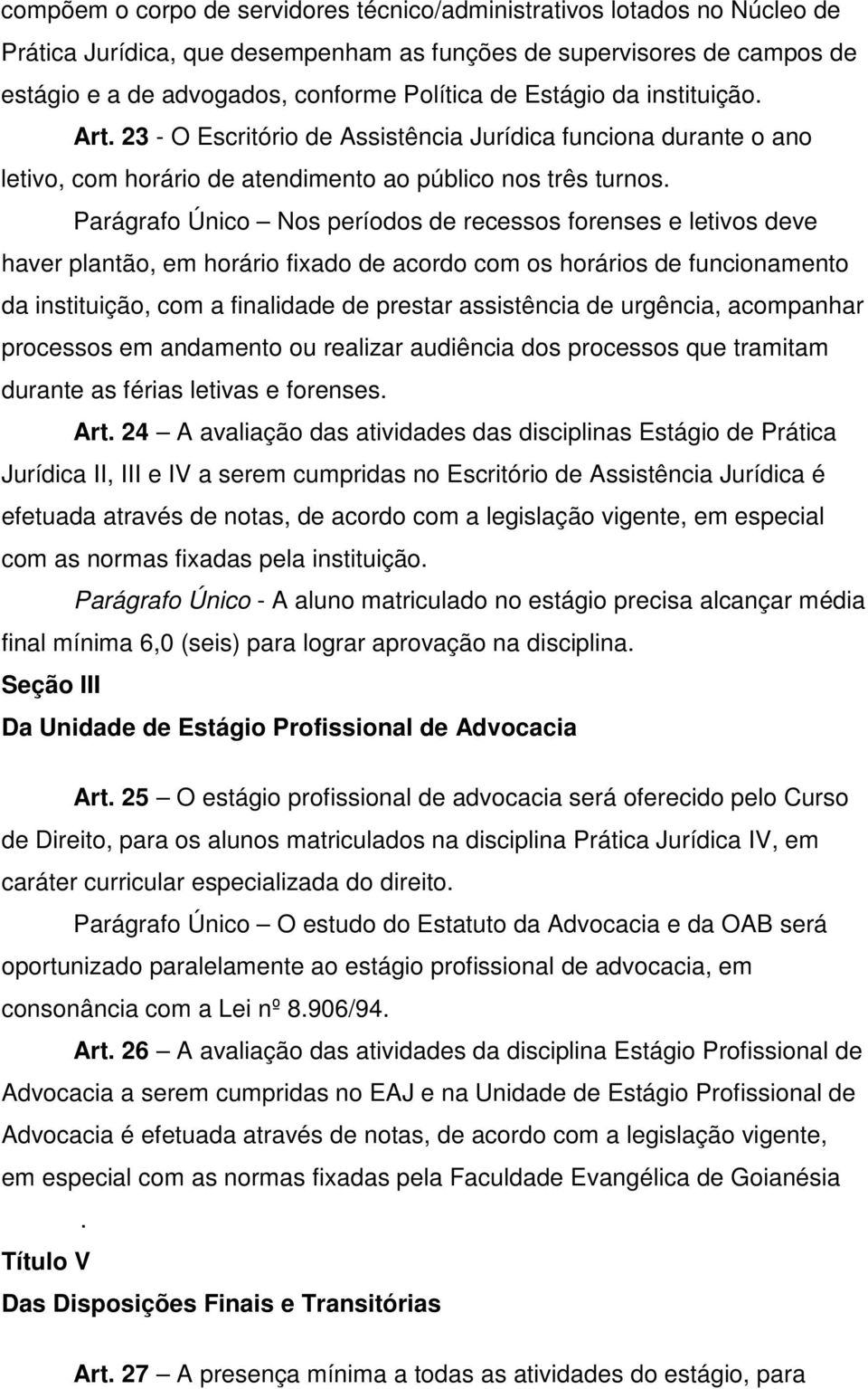 Parágrafo Único Nos períodos de recessos forenses e letivos deve haver plantão, em horário fixado de acordo com os horários de funcionamento da instituição, com a finalidade de prestar assistência de