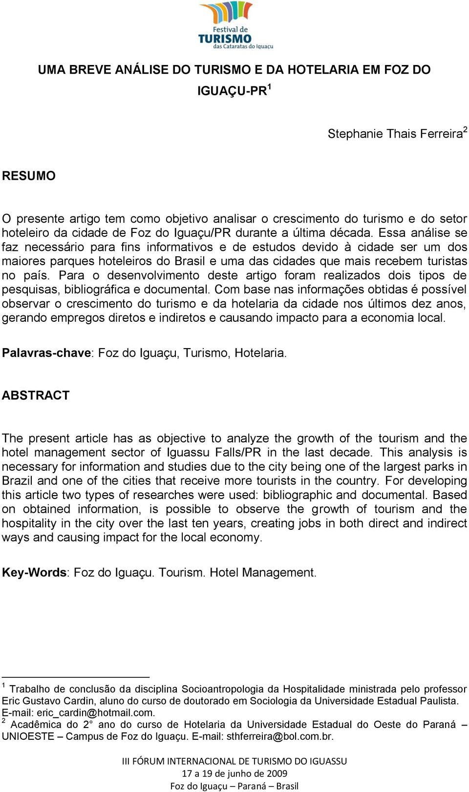 Essa análise se faz necessário para fins informativos e de estudos devido à cidade ser um dos maiores parques hoteleiros do Brasil e uma das cidades que mais recebem turistas no país.