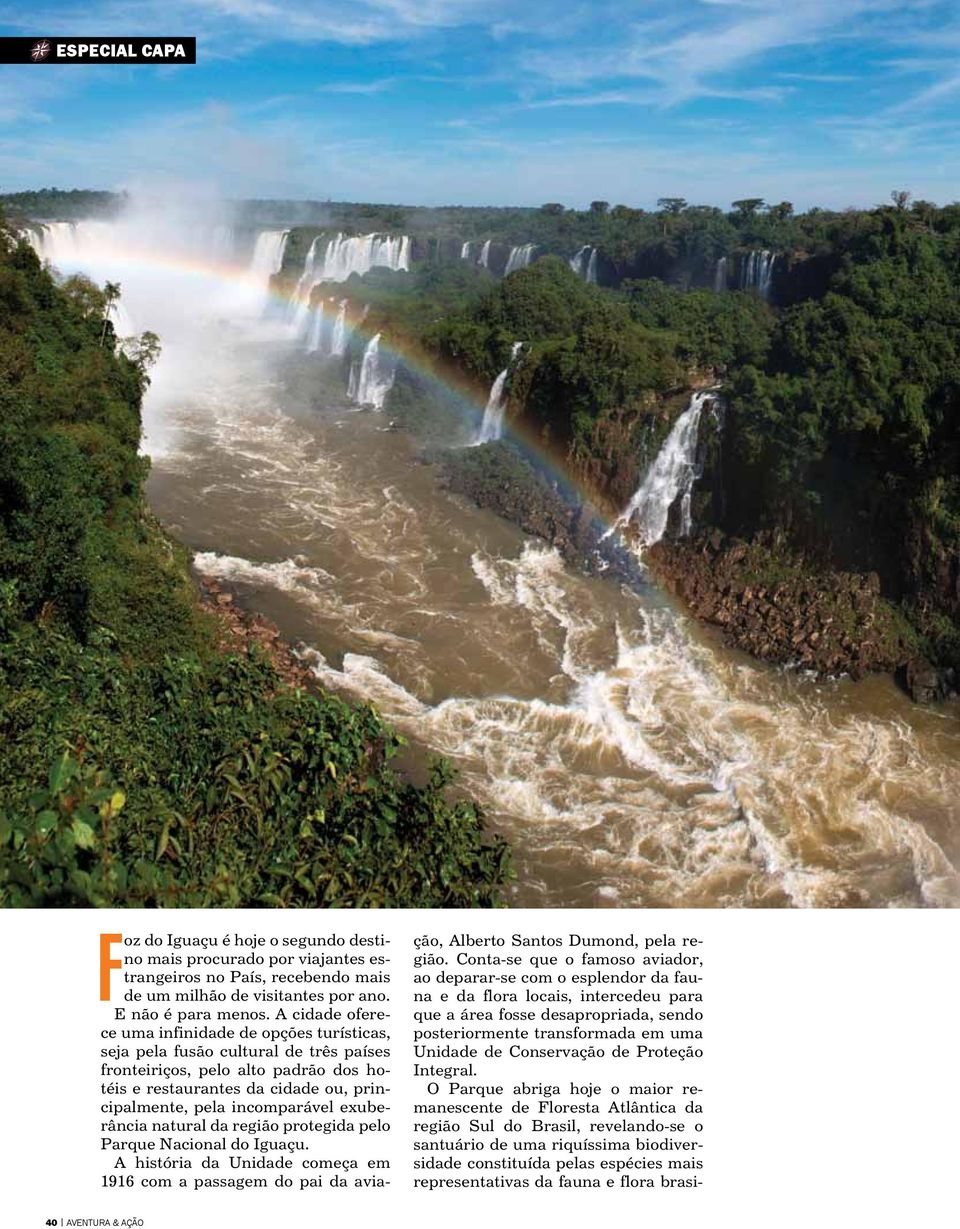 exuberância natural da região protegida pelo Parque Nacional do Iguaçu. A história da Unidade começa em 1916 com a passagem do pai da aviação, Alberto Santos Dumond, pela região.