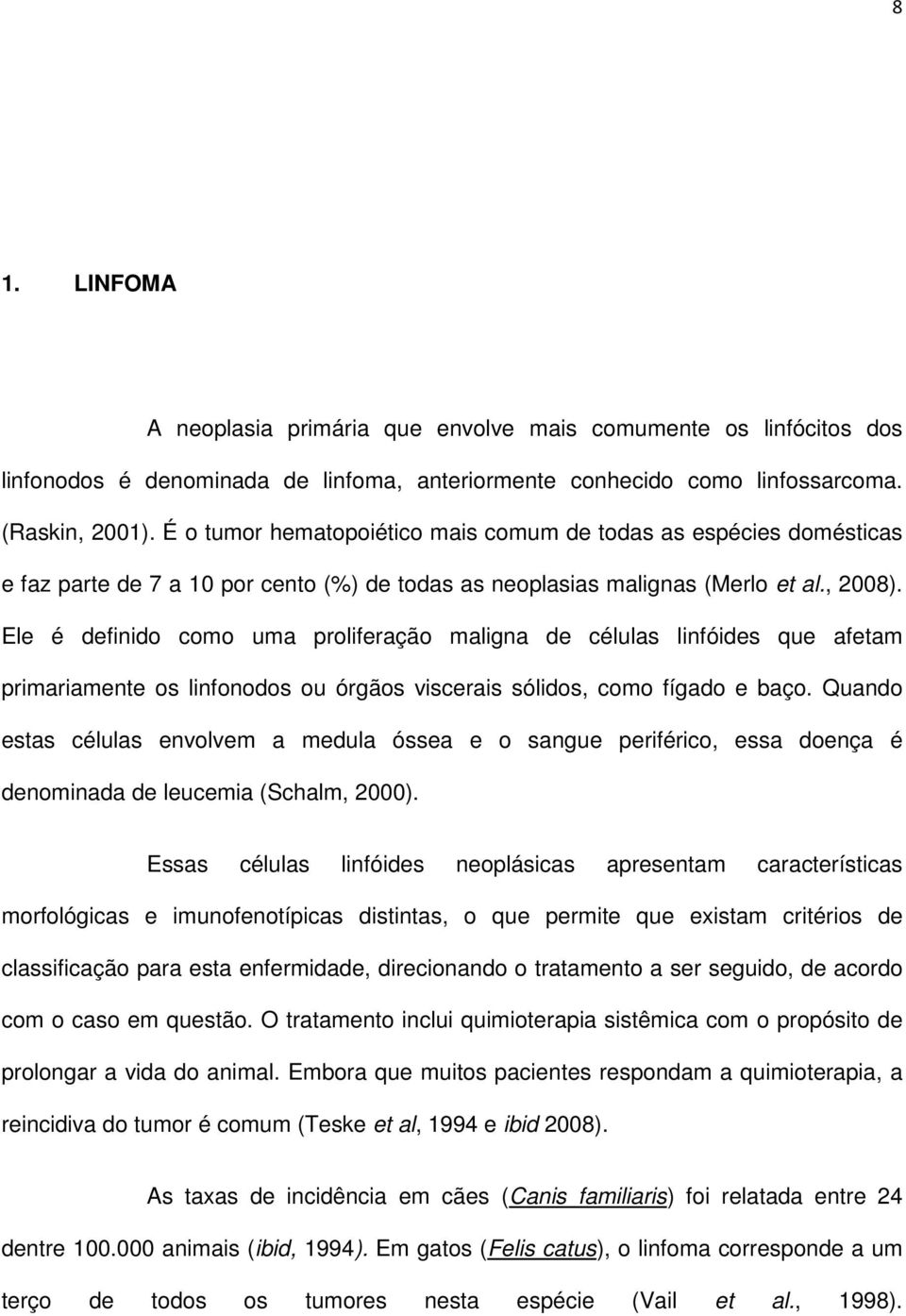 Ele é definido como uma proliferação maligna de células linfóides que afetam primariamente os linfonodos ou órgãos viscerais sólidos, como fígado e baço.