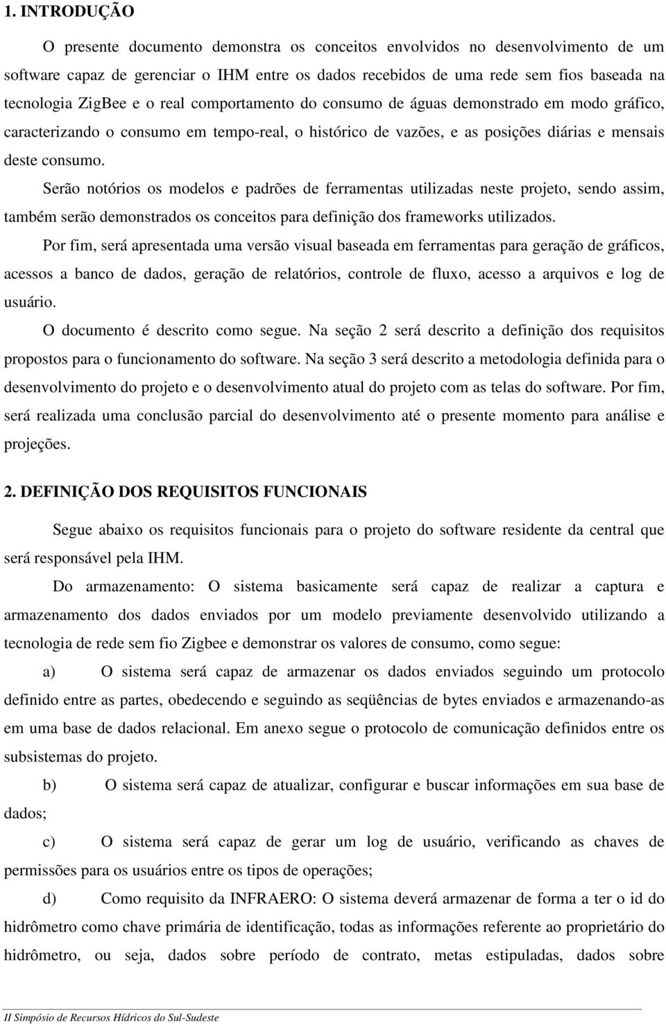 Serão notórios os modelos e padrões de ferramentas utilizadas neste projeto, sendo assim, também serão demonstrados os conceitos para definição dos frameworks utilizados.