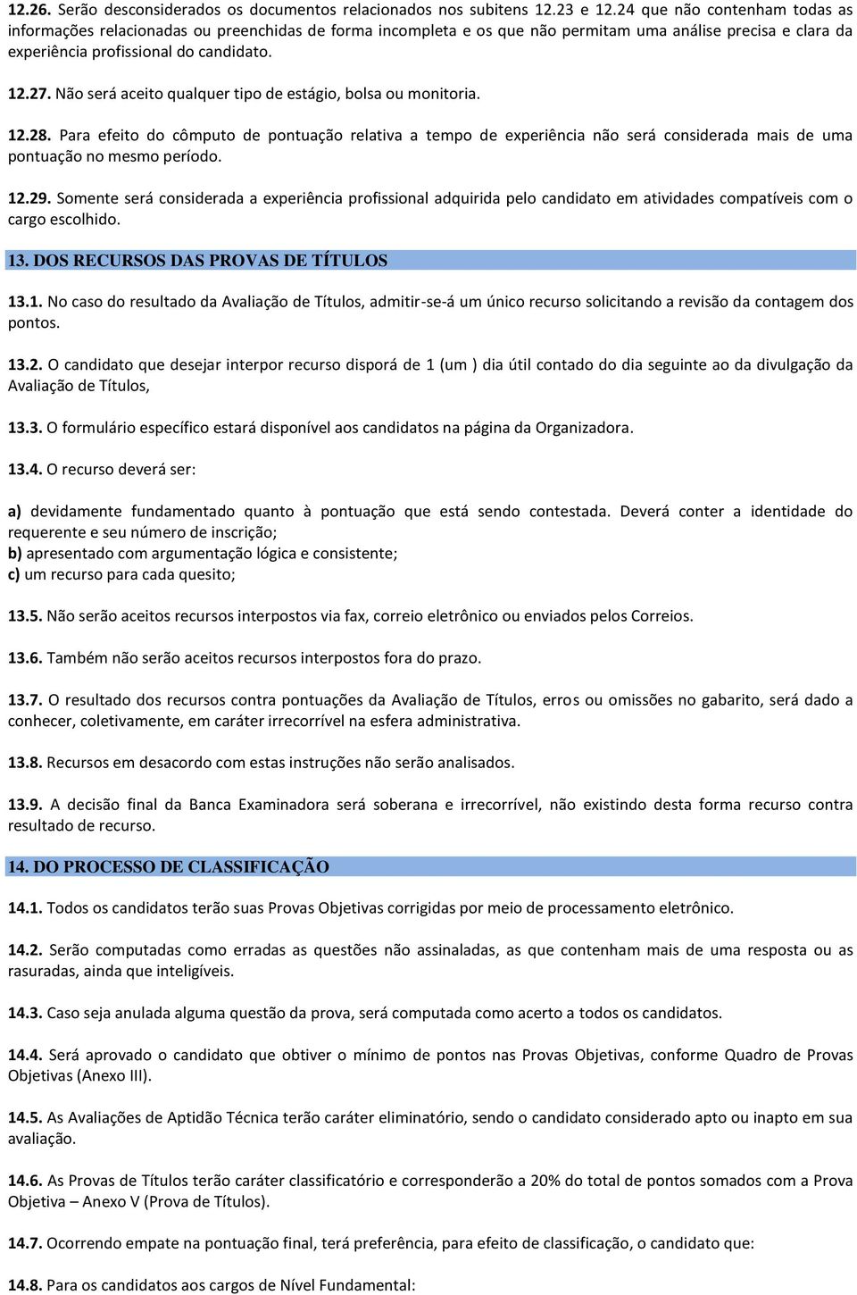 Não será aceito qualquer tipo de estágio, bolsa ou monitoria. 12.28. Para efeito do cômputo de pontuação relativa a tempo de experiência não será considerada mais de uma pontuação no mesmo período.