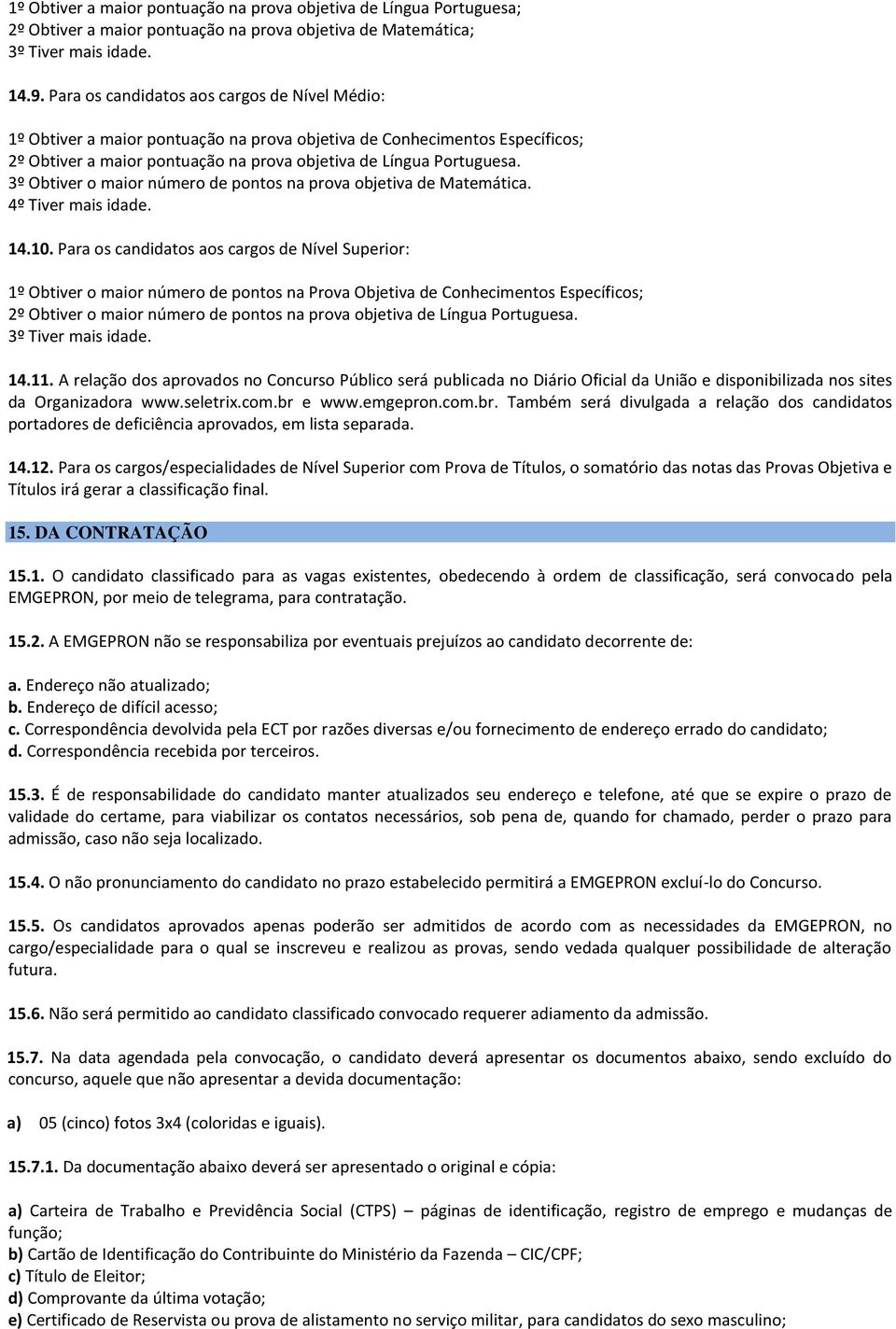 3º Obtiver o maior número de pontos na prova objetiva de Matemática. 4º Tiver mais idade. 14.10.