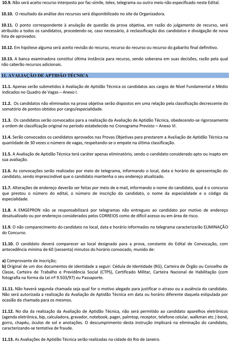 O ponto correspondente à anulação de questão da prova objetiva, em razão do julgamento de recurso, será atribuído a todos os candidatos, procedendo-se, caso necessário, à reclassificação dos