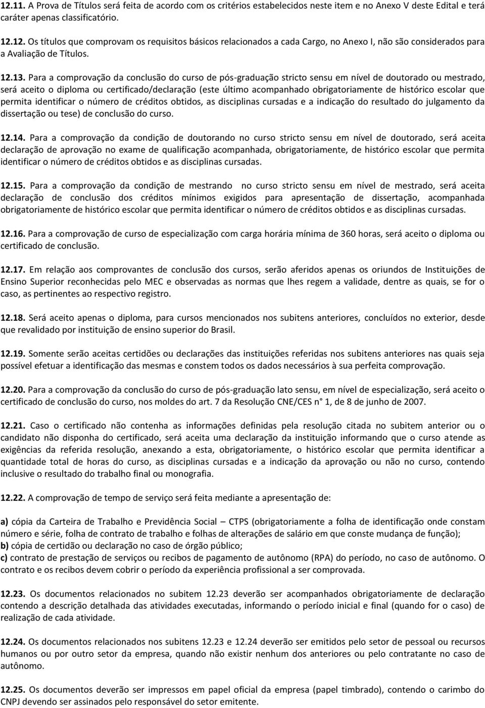 Para a comprovação da conclusão do curso de pós-graduação stricto sensu em nível de doutorado ou mestrado, será aceito o diploma ou certificado/declaração (este último acompanhado obrigatoriamente de