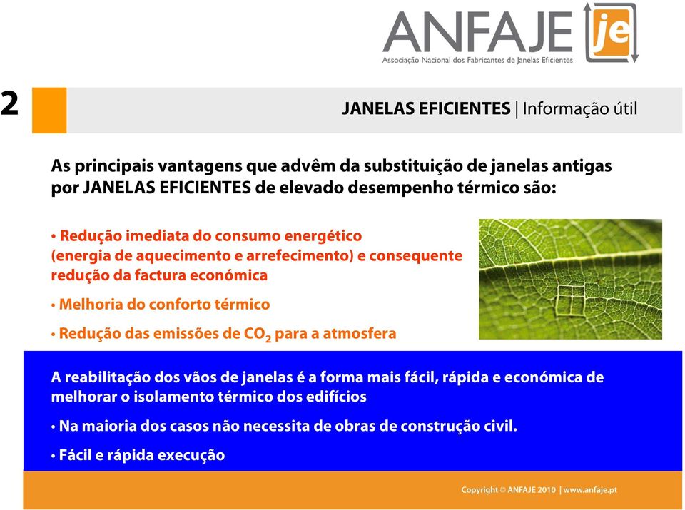 económica Melhoria do conforto térmico Redução das emissões de CO 2 para a atmosfera A reabilitação dos vãos de janelas é a forma mais fácil,