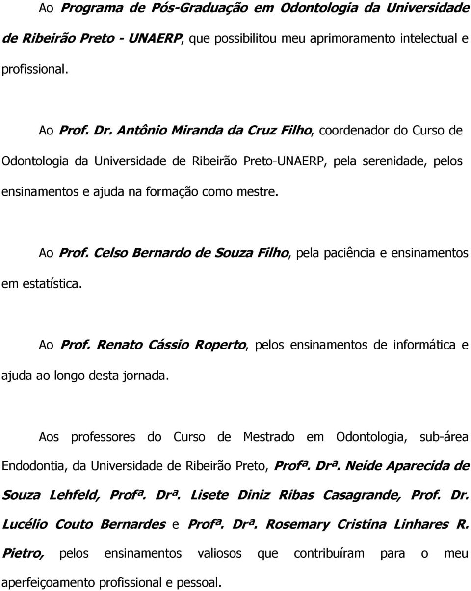 Celso Bernardo de Souza Filho, pela paciência e ensinamentos em estatística. Ao Prof. Renato Cássio Roperto, pelos ensinamentos de informática e ajuda ao longo desta jornada.