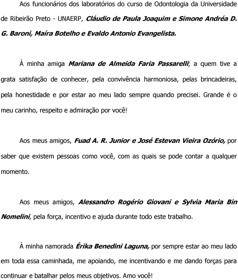 precisei. Grande é o meu carinho, respeito e admiração por você! Aos meus amigos, Fuad A. R.