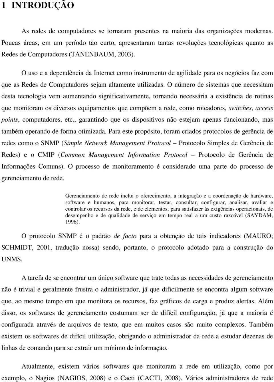 O uso e a dependência da Internet como instrumento de agilidade para os negócios faz com que as Redes de Computadores sejam altamente utilizadas.