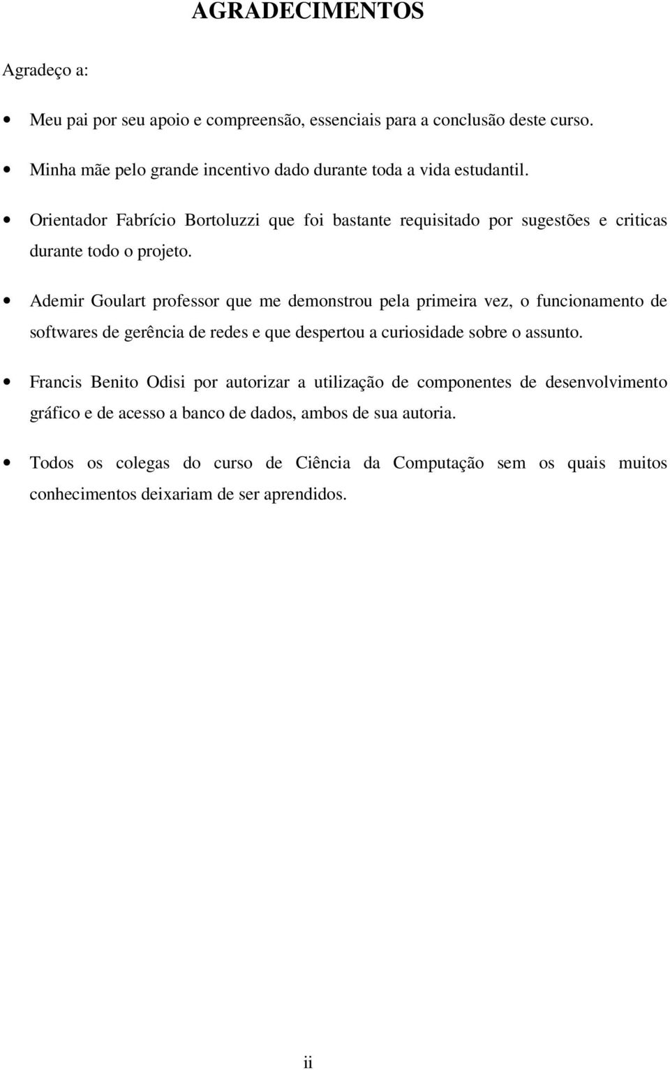 Ademir Goulart professor que me demonstrou pela primeira vez, o funcionamento de softwares de gerência de redes e que despertou a curiosidade sobre o assunto.