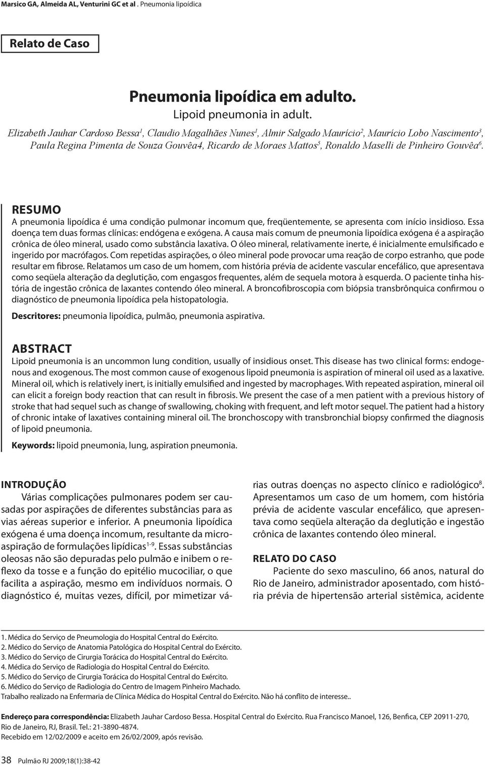 de Pinheiro Gouvêa 6. Resumo A pneumonia lipoídica é uma condição pulmonar incomum que, freqüentemente, se apresenta com início insidioso. Essa doença tem duas formas clínicas: endógena e exógena.