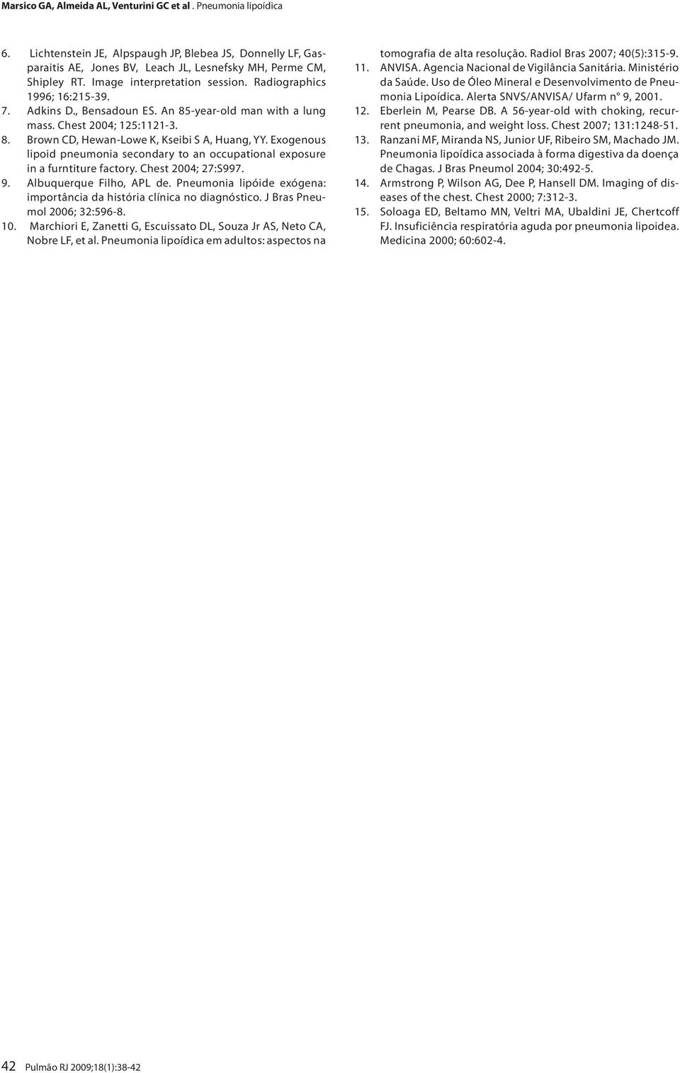 Exogenous lipoid pneumonia secondary to an occupational exposure in a furntiture factory. Chest 2004; 27:S997. 9. Albuquerque Filho, APL de.