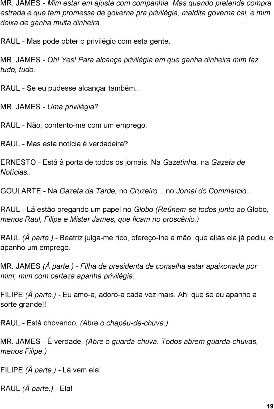 RAUL - Não; contento-me com um emprego. RAUL - Mas esta notícia é verdadeira? ERNESTO - Está à porta de todos os jornais. Na Gazetinha, na Gazeta de Notícias.